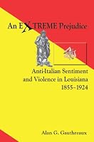 An Extreme Prejudice: Anti-Italian Sentiment and Violence in Louisiana, 1855-1924 1934285404 Book Cover