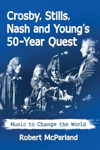 Crosby, Stills, Nash and Young's 50-Year Quest: Music to Change the World