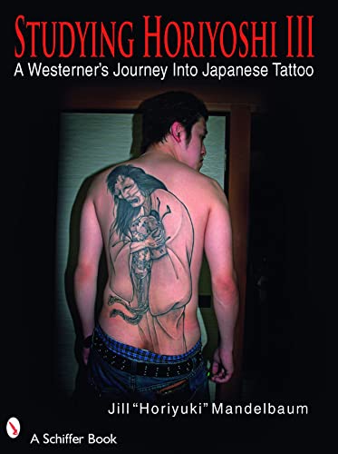 Studying Horiyoshi III: A Westerner's Journey Into Japanese Tattoo (Schiffer Book)