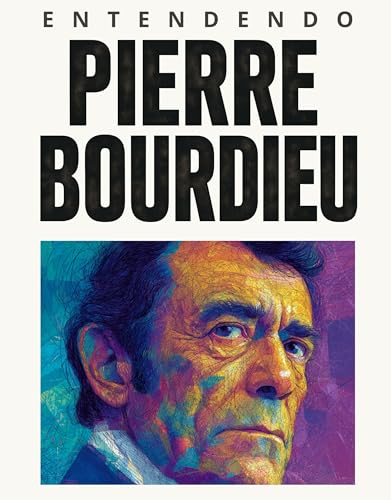 Entendendo Pierre Bourdieu: Para Quem Quer Compreender Poder, Cultura e Sociedade: Habitus, Campo e Capital como Chaves para Ler o Mundo