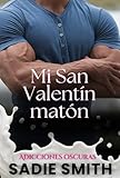 matone pasquale anzio  Mi San Valentín matón: Un romance oscuro de bullying en la preparatoria (Adicciones oscuras y sensuales nº 9) (Spanish Edition)