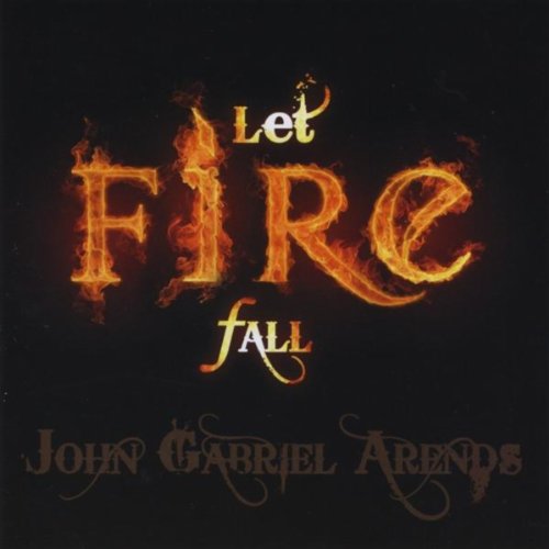 Amazon.com: Let Fire Fall : John Gabriel Arends: Digital Music