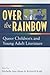 Over the Rainbow: Queer Children's and Young Adult Literature