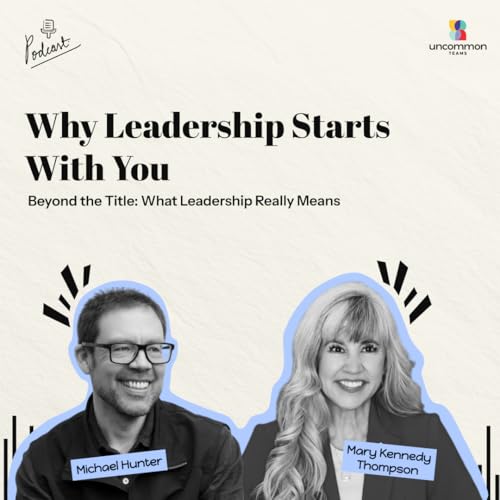 Beyond the Title: What Leadership Really Means ft. Mary Kennedy Thompson