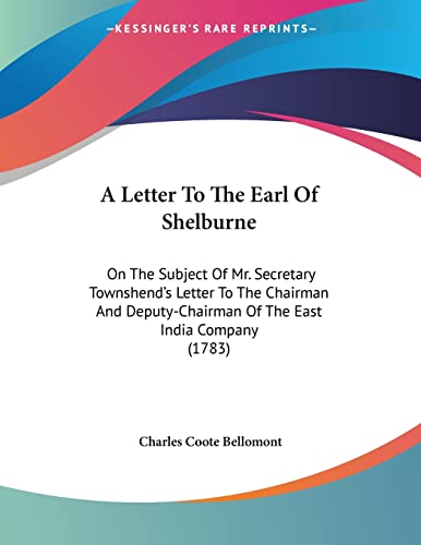 A Letter To The Earl Of Shelburne: On The Subject Of Mr. Secretary Townshend's Letter To The Chairman And Deputy-Chairman Of The East India Company (1783)