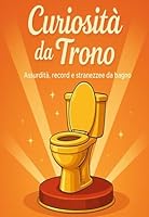 Curiosità da Trono: Assurdità,record e stranezze da bagno (Italian Edition) B0F5MB1FHB Book Cover