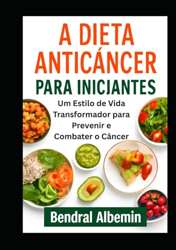A Dieta Anticâncer para Iniciantes: Um Estilo de Vida Transformad...