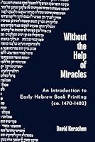 Without the Help of Miracles: An Introduction to Early Hebrew Book Printing (ca. 1470-1482) B0CNYGK7X1 Book Cover