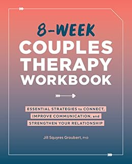 8-Week Couples Therapy Workbook: Essential Strategies to Connect, Improve Communication, and Strengthen Your Relationship