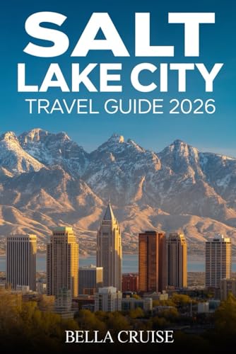 SALT LAKE CITY TRAVEL GUIDE 2026: Plan a Memorable Mountain Getaway with Clear Routes, Scenic Experiences, Local Food Spots and Practical Advice for Every Season