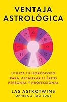 Ventaja astrológica, Spanish-language edition of The Astrology Advantage: Utiliza tu horóscopo para alcanzar el éxito personal y professional (Spanish Edition) 1668201380 Book Cover