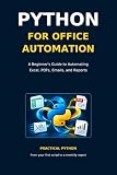 Python for Office Automation: A Beginner's Guide to Automating Excel, PDFs, Emails, and Reports