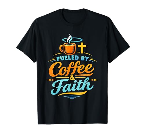 Fueled by Coffee and Faith, Uplifting Christian Gift T-Shirt