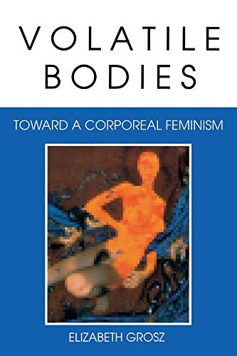 Volatile Bodies: Toward a Corporeal Feminism (Theories of Representation and Difference) Volatile Bodies: Toward a Corporeal Feminism (Theories of Representation and Difference)