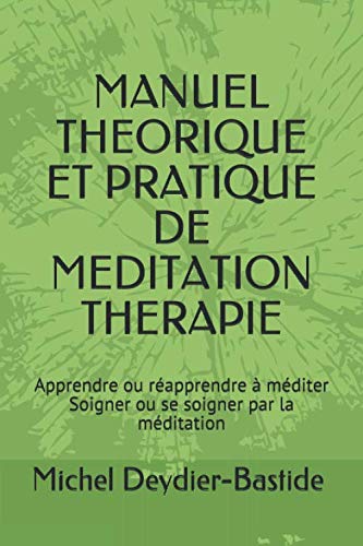 MANUEL THEORIQUE ET PRATIQUE DE MEDITATION THERAPIE: Apprendre ou réapprendre à méditer Soigner et se soigner par la méditation