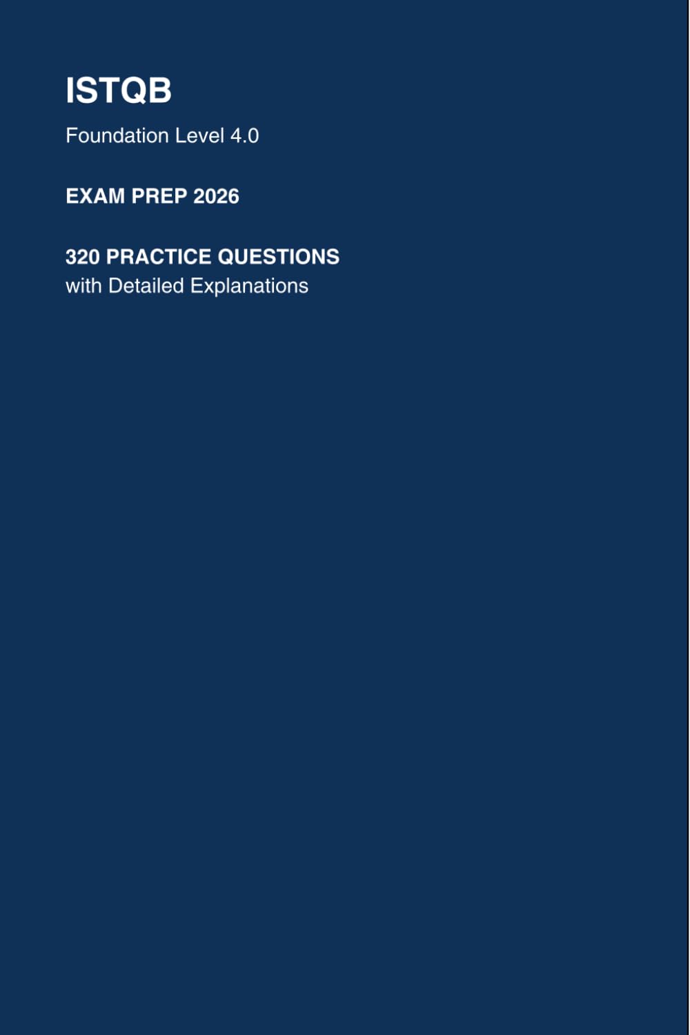 ISTQB Foundation Level 4.0 Exam Prep 2026: 320 Practice Questions with Detailed Explanations (CTFL Certification Study Guide): Realistic Mock Questions to Help You Pass on Your First Attempt