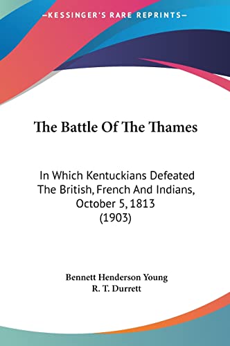 The Battle Of The Thames: In Which Kentuckians Defeated The British, French And Indians, October 5, 1813 (1903)