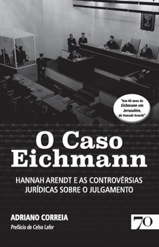 O caso eichmann: hannah arendt e as controvérsias jurídicas sobre o julgamento
