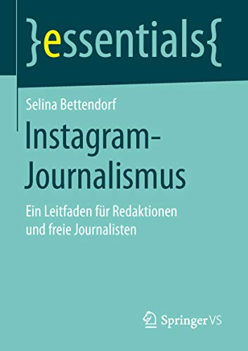 Instagram-Journalismus: Ein Leitfaden für Redaktionen und freie Journalisten (essentials) Instagram-Journalismus: Ein Leitfaden für Redaktionen und freie Journalisten (essentials)