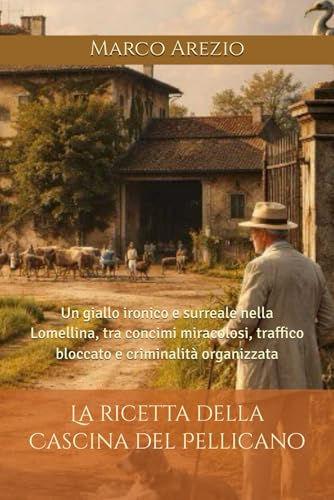  La ricetta della Cascina del Pellicano: Un giallo ironico e surreale nella Lomellina, tra concimi miracolosi, traffico bloccato e criminalità organizzata