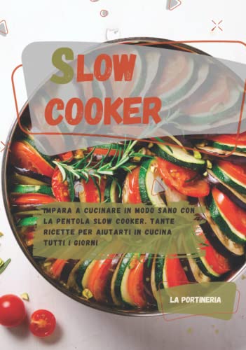 Slow Cooker: impara a cucinare in modo sano con la pentola Slow cooker. Tante ricette per aiutarti in cucina tutti i giorni