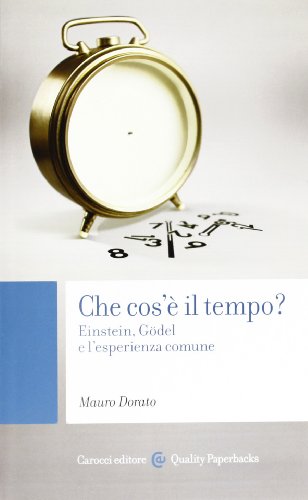 Che cos'è il tempo? Einstein, Gödel e l'esperienza comune