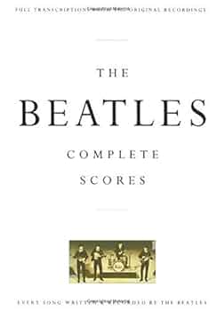 The Beatles Complete Scores: Every Song Written & Recorded