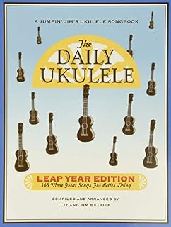 The Daily Ukulele: Leap Year Edition: 366 More Great Songs for Better Living