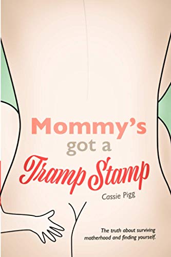 Mommy's Got a Tramp Stamp: The truth about surviving motherhood and finding yourself.