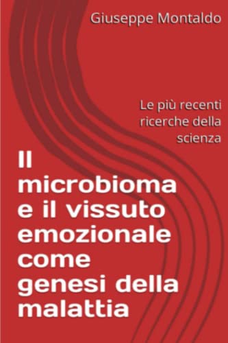 Il microbioma e il vissuto emozionale come genesi della malattia: Le più recenti ricerche della scienz