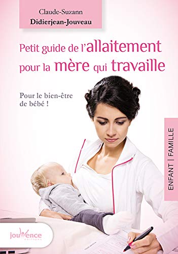 Télécharger Petit guide de l'allaitement pour la mère qui travaille : Allaiter et travailler, c'est possible ! PDF
