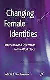 Changing Female Identities: Decisions and Dilemmas in the Workplace