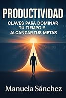 Productividad: Claves para Dominar tu Tiempo y Alcanzar tus Metas (Spanish Edition) B0F5VNDQ3Y Book Cover