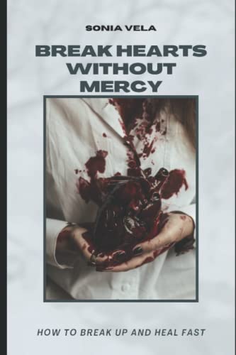 Break Hearts Without Mercy: How to break up and heal fast