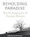 Beholding Paradise: The Photographs of Thomas Merton