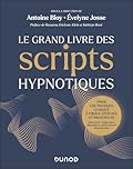 Le Grand Livre des scripts hypnotiques: Pour une pratique clinique éthique, efficace et rigoureuse