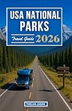 USA National Parks Travel Guide 2026: The Essential Pocket Guide to Exploring America’s National Parks With Confidence