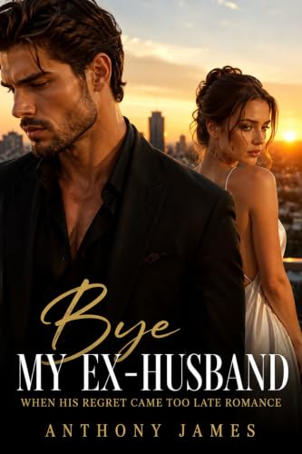  Bye My Ex-husband: When His Regret Came Too Late Romance (English Edition)