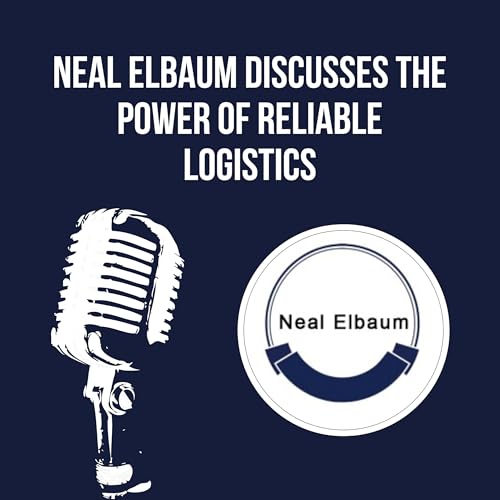 Neal Elbaum Discusses the Power of Reliable Logistics