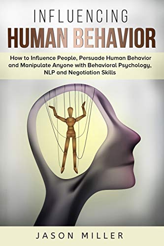 Influencing human behavior: how to influence people, persuade hum…