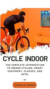 CYCLE INDOOR: The Complete Introduction to Indoor Cycling, Smart Equipment, Classes, and Apps,