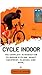 CYCLE INDOOR: The Complete Introduction to Indoor Cycling, Smart Equipment, Classes, and Apps,