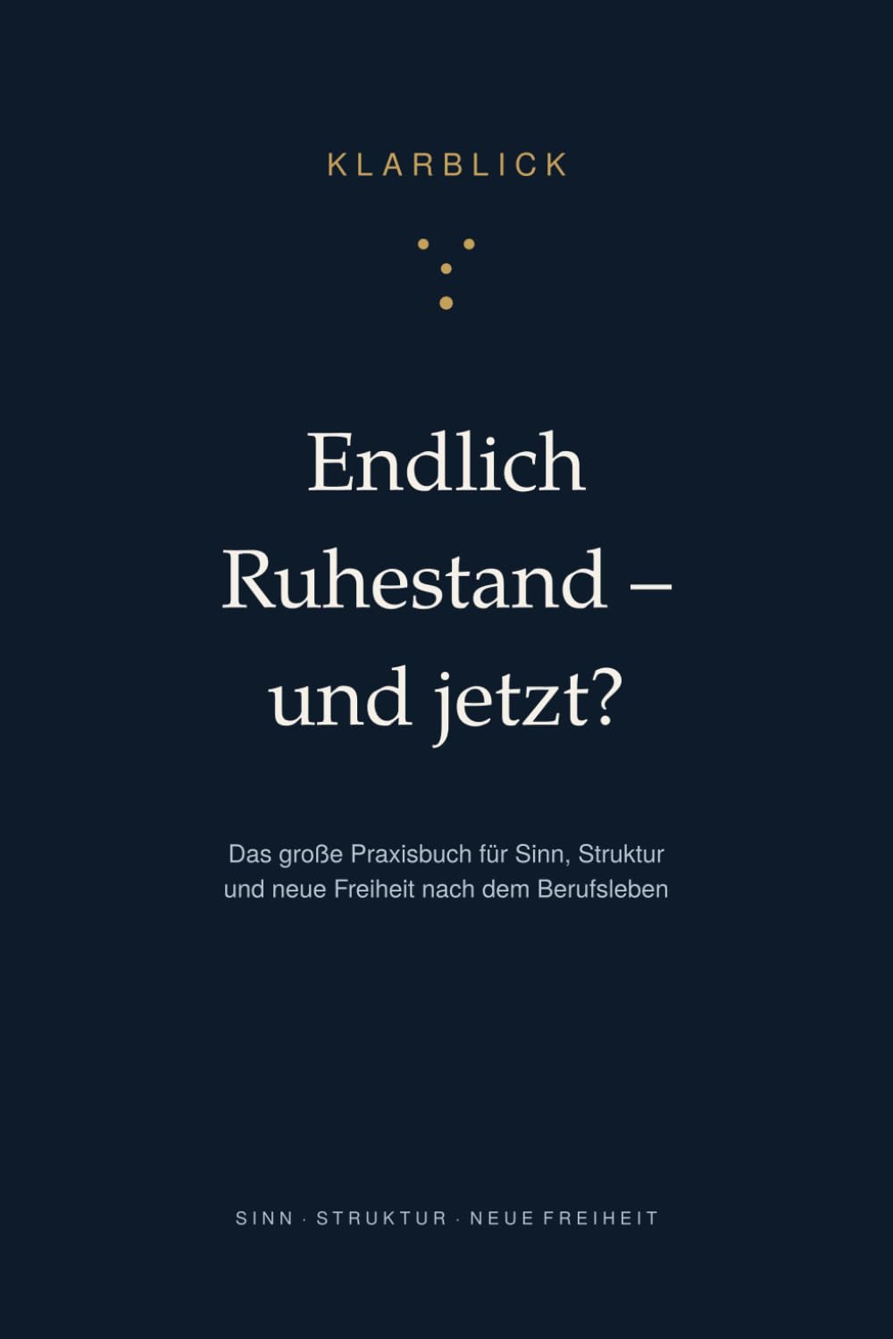 Endlich Ruhestand – und jetzt?: Das große Praxisbuch für Sinn, Struktur und neue Freiheit nach dem Berufsleben – mit Selbsttests, Übungen und dem 90-Tage-Plan
