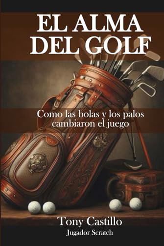 EL ALMA DEL GOLF Cómo los palos y las bolas cambiaron el juego (LIBROS DE GOLF) EL ALMA DEL GOLF Cómo los palos y las bolas cambiaron el juego (LIBROS DE GOLF)