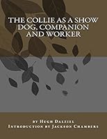 The Collie As a Show Dog, Companion and Worker 1533438390 Book Cover