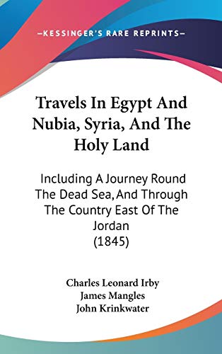 Travels In Egypt And Nubia, Syria, And The Holy Land: Including A Journey Round The Dead Sea, And Through The Country East Of The Jordan (1845)