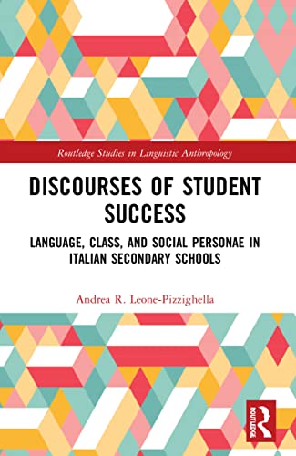 Discourses of Student Success: Language, Class, and Social Personae in Italian Secondary Schools (Routledge Studies in Linguistic Anthropology)
