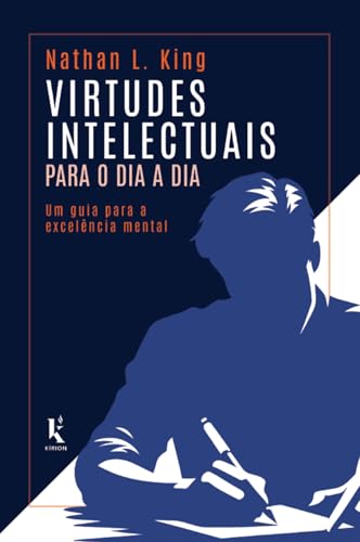 Virtudes intelectuais para o dia a dia: Um guia para a excelência...