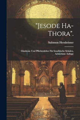 "Jesode Ha-Thora".: Glaubens- Und Pflichtenlehre Für Israelitische Schulen, Achtzehnte Auflage (German Edition)