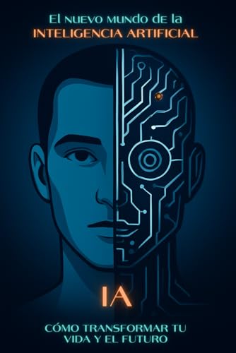 El nuevo mundo de la Inteligencia Artificial: como transformar tu vida y el futuro